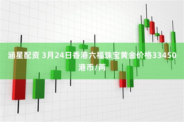 涵星配资 3月24日香港六福珠宝黄金价格33450港币/两